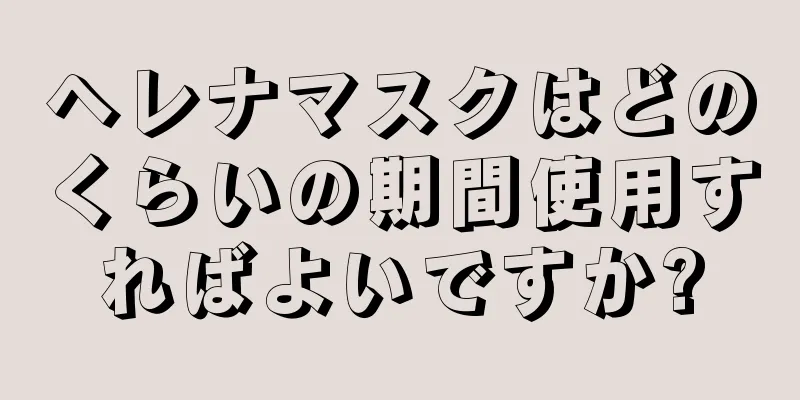 ヘレナマスクはどのくらいの期間使用すればよいですか?