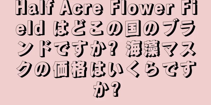 Half Acre Flower Field はどこの国のブランドですか? 海藻マスクの価格はいくらですか?