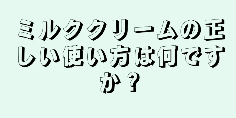 ミルククリームの正しい使い方は何ですか？