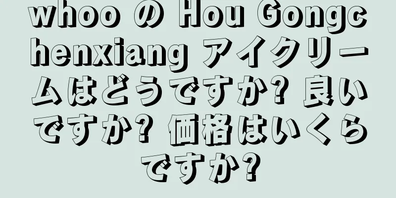 whoo の Hou Gongchenxiang アイクリームはどうですか? 良いですか? 価格はいくらですか?