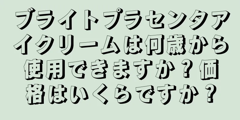ブライトプラセンタアイクリームは何歳から使用できますか？価格はいくらですか？