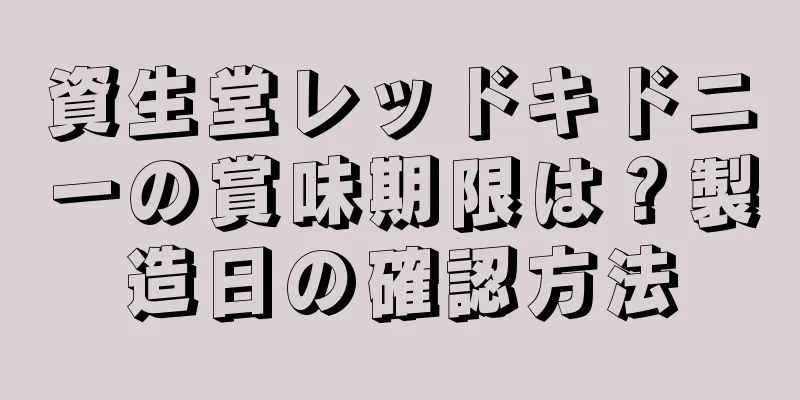 資生堂レッドキドニーの賞味期限は？製造日の確認方法