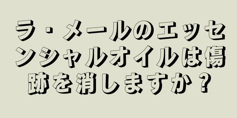 ラ・メールのエッセンシャルオイルは傷跡を消しますか？
