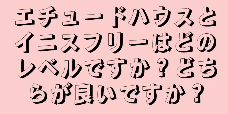エチュードハウスとイニスフリーはどのレベルですか？どちらが良いですか？