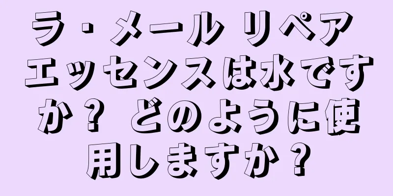 ラ・メール リペア エッセンスは水ですか？ どのように使用しますか？