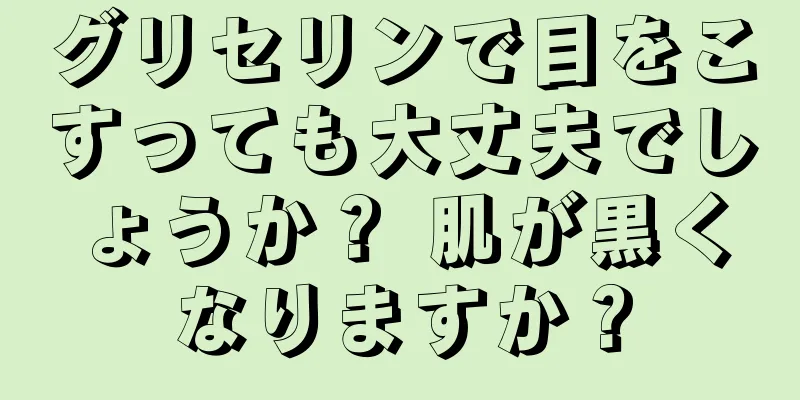 グリセリンで目をこすっても大丈夫でしょうか？ 肌が黒くなりますか？