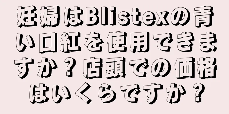 妊婦はBlistexの青い口紅を使用できますか？店頭での価格はいくらですか？