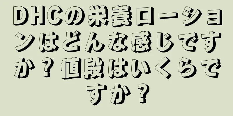 DHCの栄養ローションはどんな感じですか？値段はいくらですか？