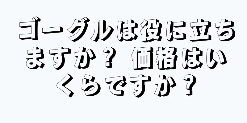 ゴーグルは役に立ちますか？ 価格はいくらですか？