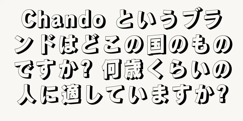 Chando というブランドはどこの国のものですか? 何歳くらいの人に適していますか?
