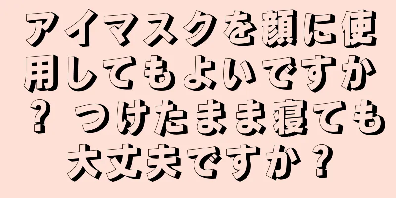 アイマスクを顔に使用してもよいですか？ つけたまま寝ても大丈夫ですか？