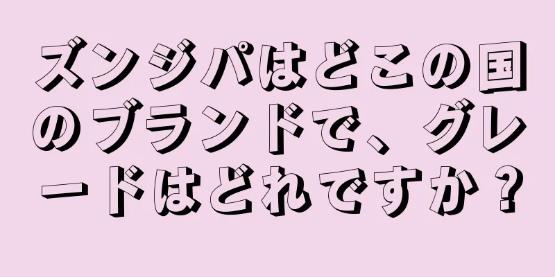 ズンジパはどこの国のブランドで、グレードはどれですか？