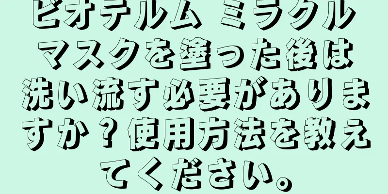 ビオテルム ミラクル マスクを塗った後は洗い流す必要がありますか？使用方法を教えてください。