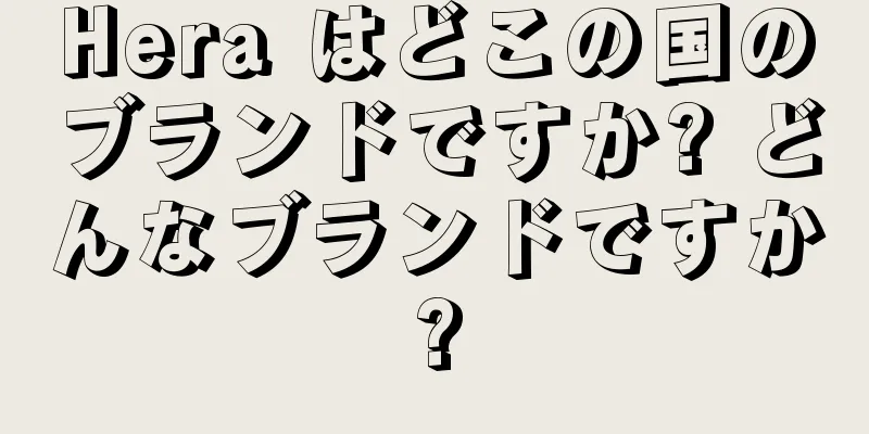 Hera はどこの国のブランドですか? どんなブランドですか?