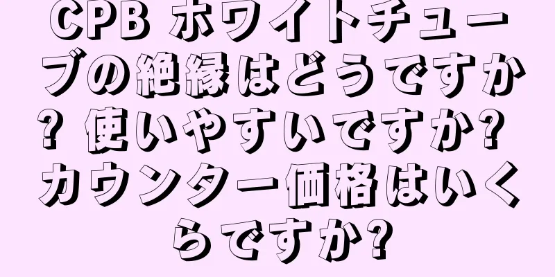 CPB ホワイトチューブの絶縁はどうですか? 使いやすいですか? カウンター価格はいくらですか?