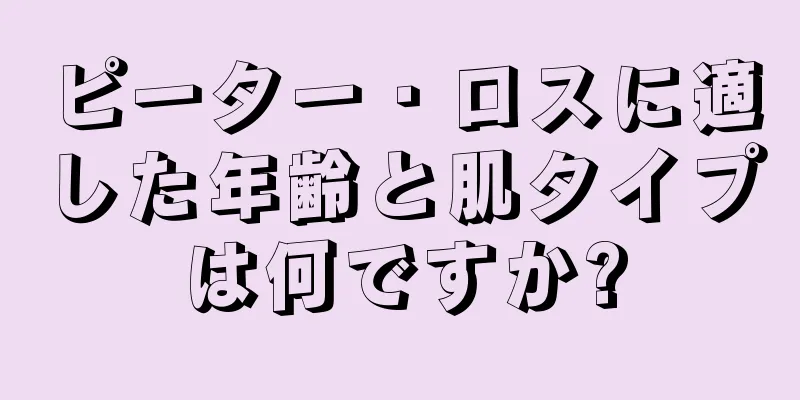 ピーター・ロスに適した年齢と肌タイプは何ですか?