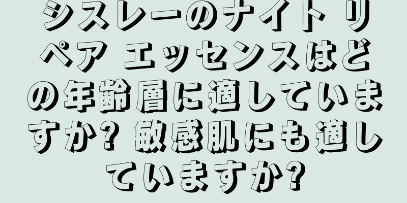 シスレーのナイト リペア エッセンスはどの年齢層に適していますか? 敏感肌にも適していますか?