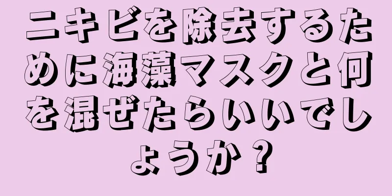 ニキビを除去するために海藻マスクと何を混ぜたらいいでしょうか？