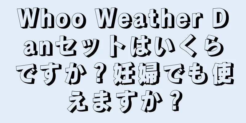 Whoo Weather Danセットはいくらですか？妊婦でも使えますか？