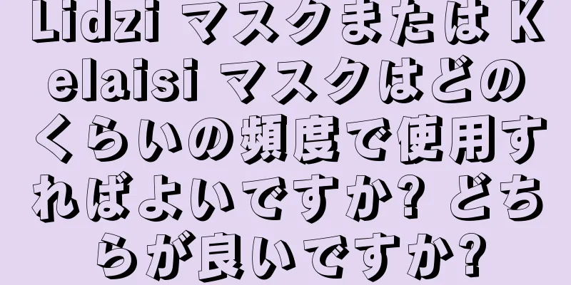 Lidzi マスクまたは Kelaisi マスクはどのくらいの頻度で使用すればよいですか? どちらが良いですか?