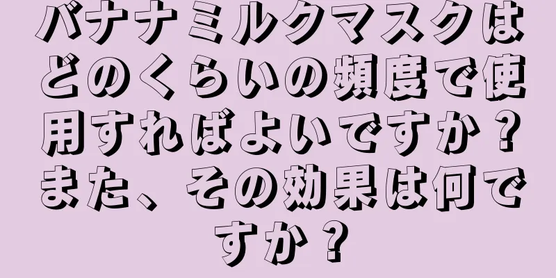 バナナミルクマスクはどのくらいの頻度で使用すればよいですか？また、その効果は何ですか？