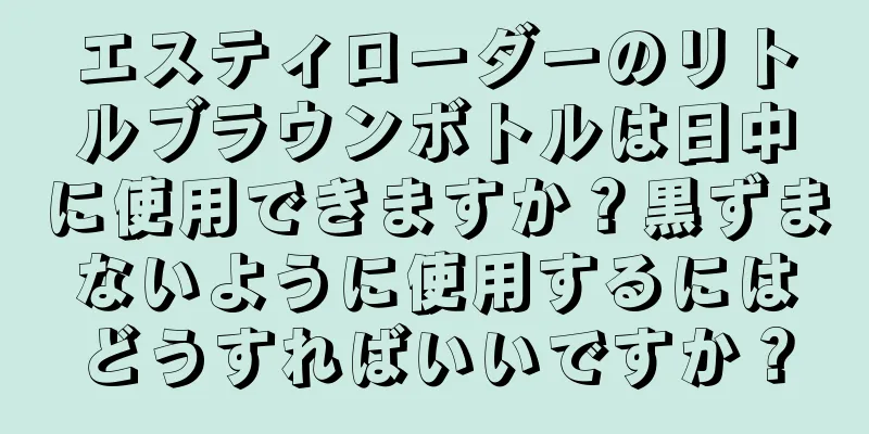 エスティローダーのリトルブラウンボトルは日中に使用できますか？黒ずまないように使用するにはどうすればいいですか？
