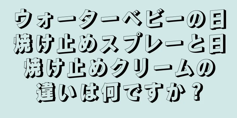 ウォーターベビーの日焼け止めスプレーと日焼け止めクリームの違いは何ですか？