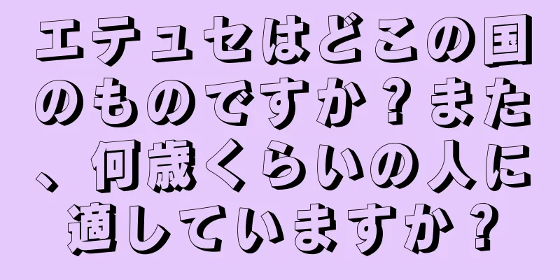 エテュセはどこの国のものですか？また、何歳くらいの人に適していますか？