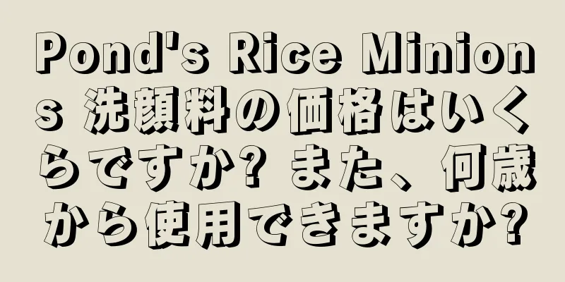 Pond's Rice Minions 洗顔料の価格はいくらですか? また、何歳から使用できますか?
