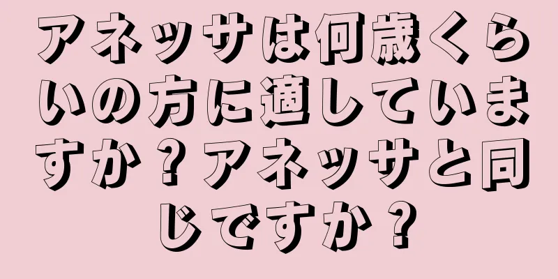 アネッサは何歳くらいの方に適していますか？アネッサと同じですか？