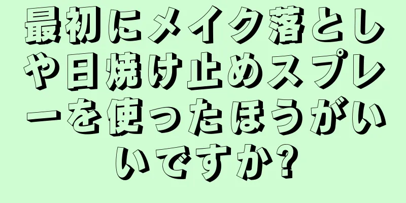 最初にメイク落としや日焼け止めスプレーを使ったほうがいいですか?