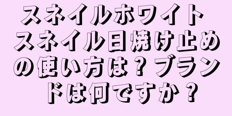 スネイルホワイト スネイル日焼け止めの使い方は？ブランドは何ですか？