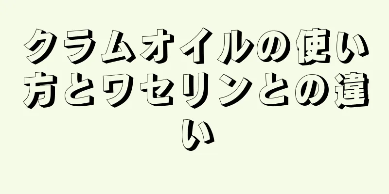 クラムオイルの使い方とワセリンとの違い