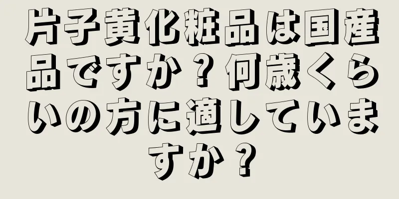 片子黄化粧品は国産品ですか？何歳くらいの方に適していますか？