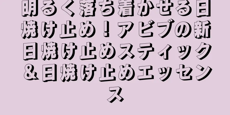 明るく落ち着かせる日焼け止め！アビブの新日焼け止めスティック＆日焼け止めエッセンス