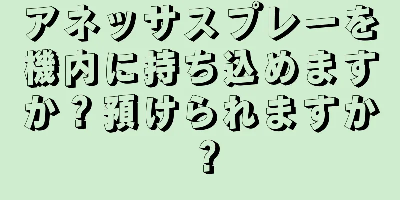 アネッサスプレーを機内に持ち込めますか？預けられますか？