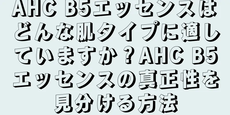 AHC B5エッセンスはどんな肌タイプに適していますか？AHC B5エッセンスの真正性を見分ける方法