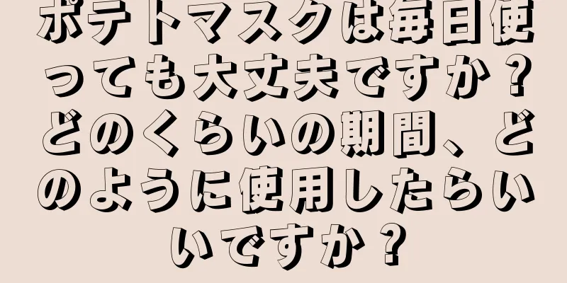 ポテトマスクは毎日使っても大丈夫ですか？どのくらいの期間、どのように使用したらいいですか？