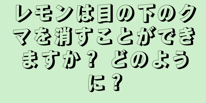 レモンは目の下のクマを消すことができますか？ どのように？