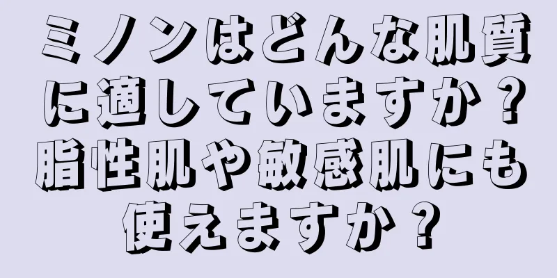 ミノンはどんな肌質に適していますか？脂性肌や敏感肌にも使えますか？