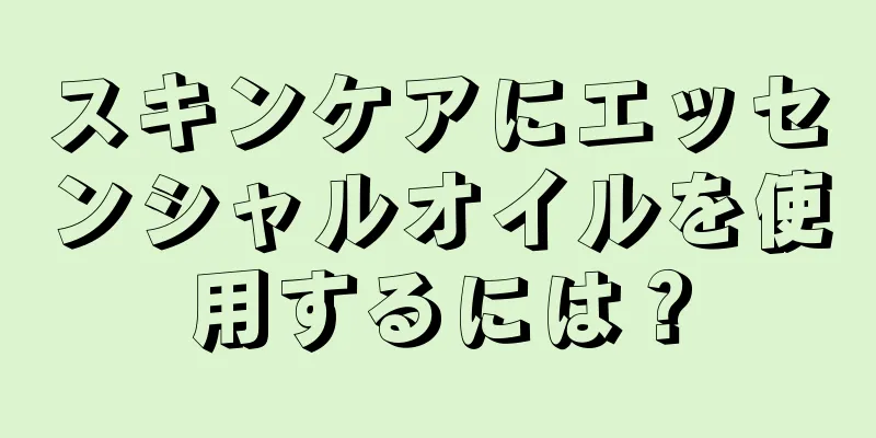 スキンケアにエッセンシャルオイルを使用するには？