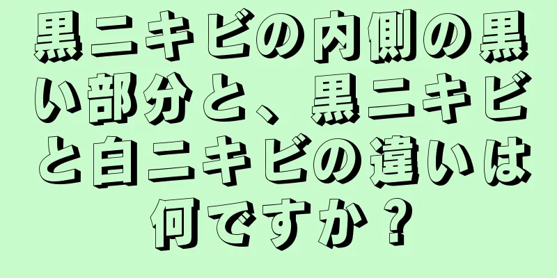 黒ニキビの内側の黒い部分と、黒ニキビと白ニキビの違いは何ですか？