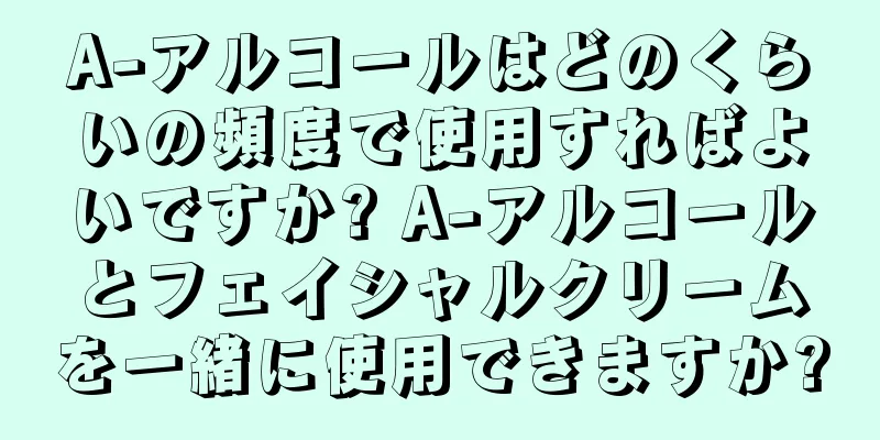 A-アルコールはどのくらいの頻度で使用すればよいですか? A-アルコールとフェイシャルクリームを一緒に使用できますか?