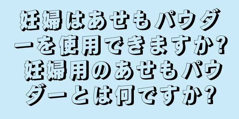 妊婦はあせもパウダーを使用できますか? 妊婦用のあせもパウダーとは何ですか?