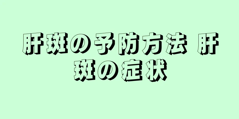 肝斑の予防方法 肝斑の症状