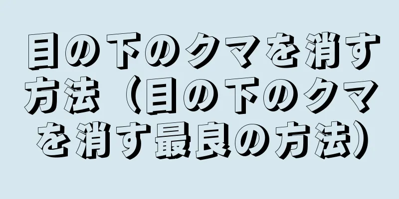目の下のクマを消す方法（目の下のクマを消す最良の方法）