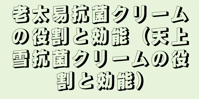 老太易抗菌クリームの役割と効能（天上雪抗菌クリームの役割と効能）