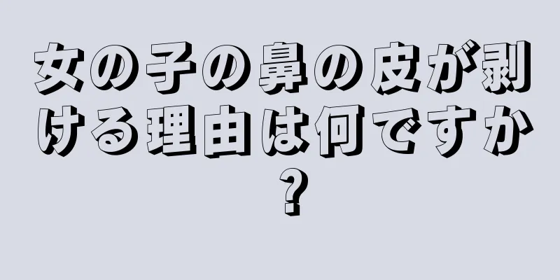 女の子の鼻の皮が剥ける理由は何ですか？
