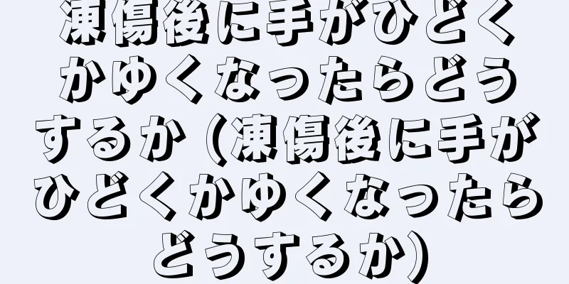 凍傷後に手がひどくかゆくなったらどうするか (凍傷後に手がひどくかゆくなったらどうするか)