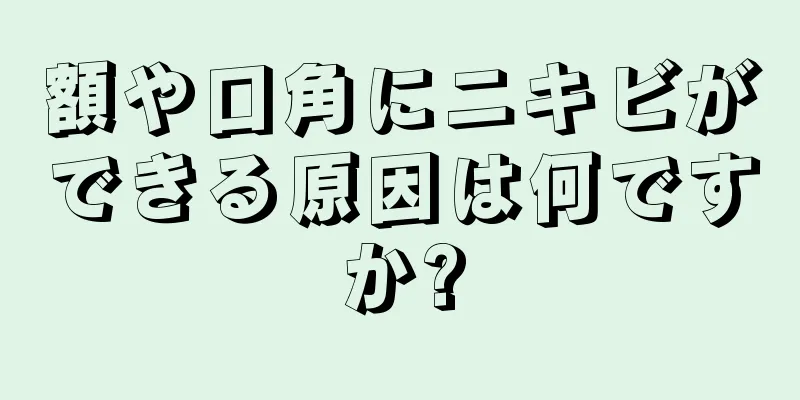 額や口角にニキビができる原因は何ですか?